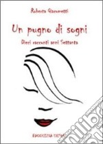 Un pugno di sogni. Dieci racconti anni Settanta libro