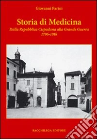 Storia di medicina dalla Repubblica Cispadana alla grande guerra 1796-1918