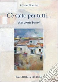 C'è stato per tutti. Racconti brevi