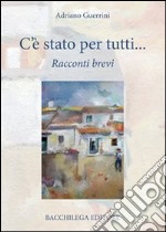 C'è stato per tutti. Racconti brevi libro