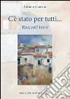 C'è stato per tutti. Racconti brevi libro