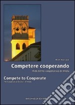 Competere cooperando. Il distretto cooperativo di Imola-Compete to cooperate. The cooperative district of Imola. Ediz. bilingue libro