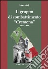 Il gruppo di combattimento «Cremona» 1943-1945 libro di Zoli Roberta