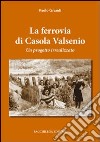 La ferrovia di Casola Valsenio. Un progetto irrealizzato libro di Grandi Paolo