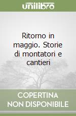 Ritorno in maggio. Storie di montatori e cantieri