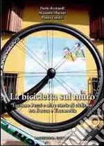 La bicicletta sul muro. Luciano Pezzi e altre storie di ciclismo tra Dozza e Toscanella