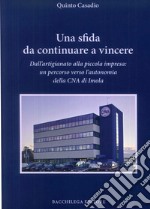 Una sfida da continuare a vincere. Dall'artigiano alla piccola impresa. Un percorso verso l'autonomia della CNA di Imola libro