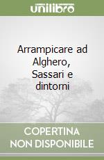 Arrampicare ad Alghero, Sassari e dintorni libro