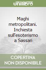 Maghi metropolitani. Inchiesta sull'esoterismo a Sassari libro