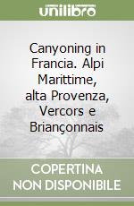 Canyoning in Francia. Alpi Marittime, alta Provenza, Vercors e Briançonnais libro