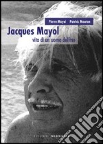 Jacques Mayol. Vita di un uomo delfino libro