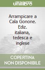 Arrampicare a Cala Gonone. Ediz. italiana, tedesca e inglese libro