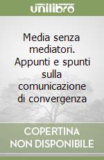 Media senza mediatori. Appunti e spunti sulla comunicazione di convergenza libro