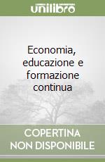 Economia, educazione e formazione continua libro