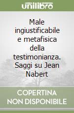 Male ingiustificabile e metafisica della testimonianza. Saggi su Jean Nabert