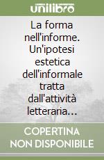 La forma nell'informe. Un'ipotesi estetica dell'informale tratta dall'attività letteraria moderna e contemporanea