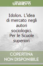 Idolon. L'idea di mercato negli autori sociologici. Per le Scuole superiori libro