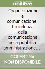 Organizzazioni e comunicazione. L'incidenza della comunicazione nella pubblica amministrazione. Ricerca nel comune di Perugia libro