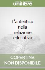 L'autentico nella relazione educativa libro