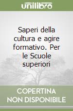 Saperi della cultura e agire formativo. Per le Scuole superiori libro