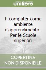 Il computer come ambiente d'apprendimento. Per le Scuole superiori