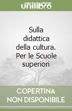 Sulla didattica della cultura. Per le Scuole superiori libro