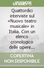 Quattordici interviste sul «Nuovo teatro musicale» in Italia. Con un elenco cronologico delle opere (1950-1980) libro