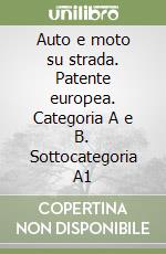 Auto e moto su strada. Patente europea. Categoria A e B. Sottocategoria A1 libro