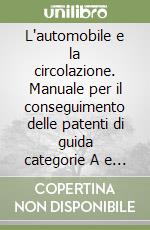 L'automobile e la circolazione. Manuale per il conseguimento delle patenti di guida categorie A e B, sottocategoria A1 libro