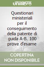 Questionari ministeriali per il conseguimento della patente di guida A-B. 100 prove d'esame libro