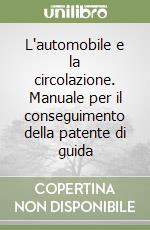 L'automobile e la circolazione. Manuale per il conseguimento della patente di guida libro