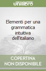 Elementi per una grammatica intuitiva dell'italiano libro