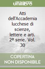 Atti dell'Accademia lucchese di scienze, lettere e arti. 2ª serie. Vol. 30 libro