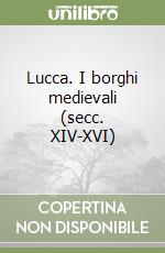 Lucca. I borghi medievali (secc. XIV-XVI)