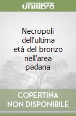Necropoli dell'ultima età del bronzo nell'area padana libro