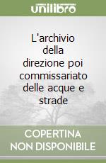 L'archivio della direzione poi commissariato delle acque e strade libro