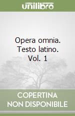 Opera omnia. Testo latino. Vol. 1 libro