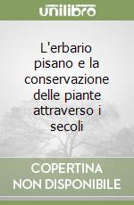 L'erbario pisano e la conservazione delle piante attraverso i secoli