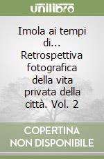 Imola ai tempi di... Retrospettiva fotografica della vita privata della città. Vol. 2