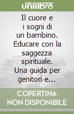 Il cuore e i sogni di un bambino. Educare con la saggezza spirituale. Una guida per genitori e bambini libro