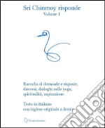 Sri Chinmoy risponde. Raccolta di domande e risposte, discorsi, si, dialoghi sullo yoga, spiritualità, aspirazione. Testo inglese a fronte. Vol. 1 libro