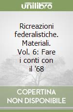 Ricreazioni federalistiche. Materiali. Vol. 6: Fare i conti con il '68 libro