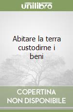 Abitare la terra custodirne i beni libro