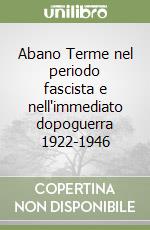 Abano Terme nel periodo fascista e nell'immediato dopoguerra 1922-1946