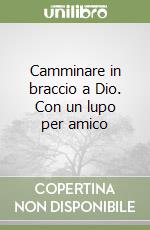 Camminare in braccio a Dio. Con un lupo per amico libro