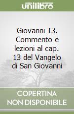 Giovanni 13. Commento e lezioni al cap. 13 del Vangelo di San Giovanni libro