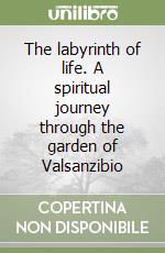 The labyrinth of life. A spiritual journey through the garden of Valsanzibio libro