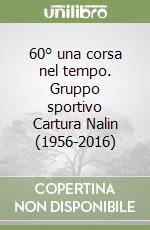 60° una corsa nel tempo. Gruppo sportivo Cartura Nalin (1956-2016) libro