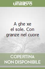 A ghe xe el sole. Con granze nel cuore