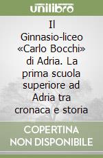 Il Ginnasio-liceo «Carlo Bocchi» di Adria. La prima scuola superiore ad Adria tra cronaca e storia